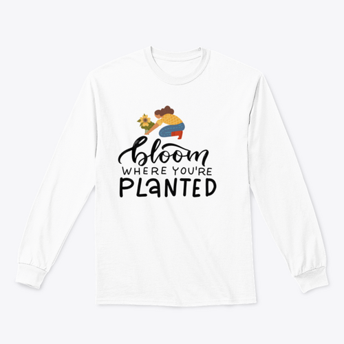 Bloom Where You Are Planted - Hand Drawn Quote Lettering Sweatshirt