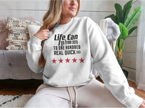 Life Can Go From Zero To - Artistic Design for Sweatshirt