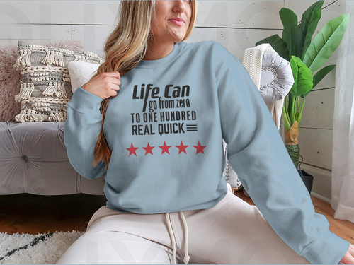 Life Can Go From Zero To - Artistic Design for Sweatshirt