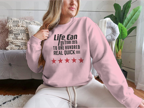 Life Can Go From Zero To - Artistic Design for Sweatshirt