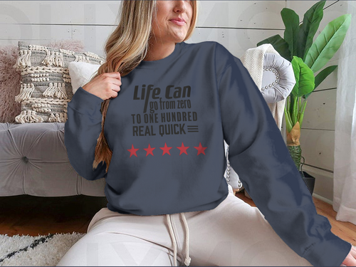 Life Can Go From Zero To - Artistic Design for Sweatshirt