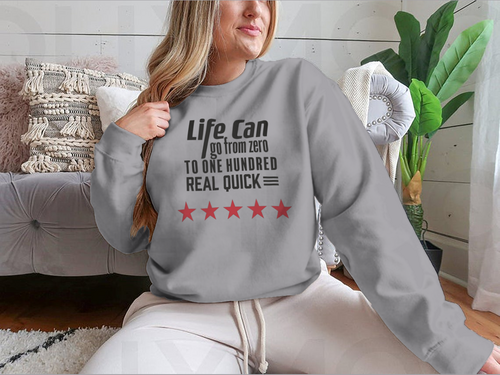 Life Can Go From Zero To - Artistic Design for Sweatshirt